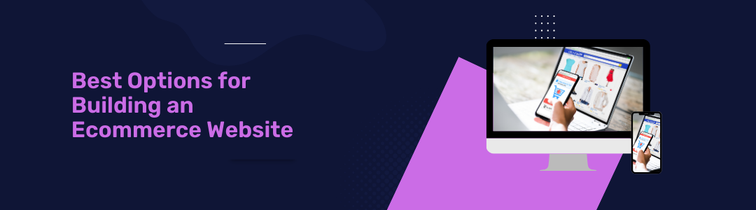 6 Best Options for Building an Ecommerce Website